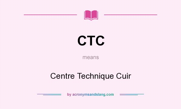 What does CTC mean? It stands for Centre Technique Cuir