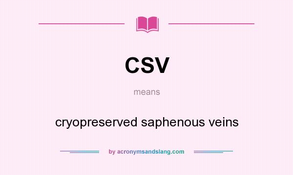 What does CSV mean? It stands for cryopreserved saphenous veins