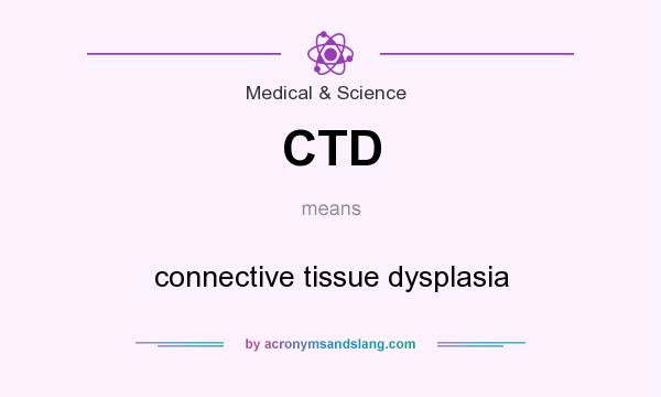 What does CTD mean? It stands for connective tissue dysplasia