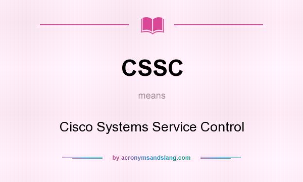 What does CSSC mean? It stands for Cisco Systems Service Control