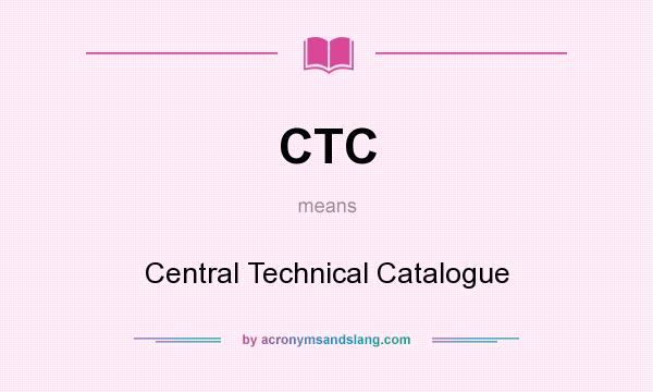 What does CTC mean? It stands for Central Technical Catalogue