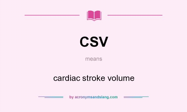 What does CSV mean? It stands for cardiac stroke volume
