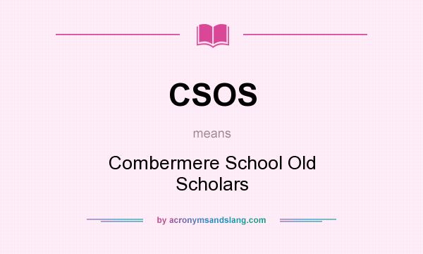 What does CSOS mean? It stands for Combermere School Old Scholars