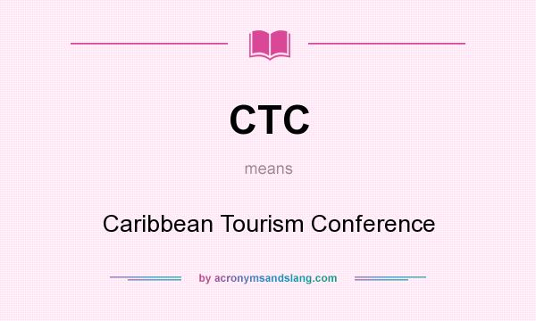 What does CTC mean? It stands for Caribbean Tourism Conference