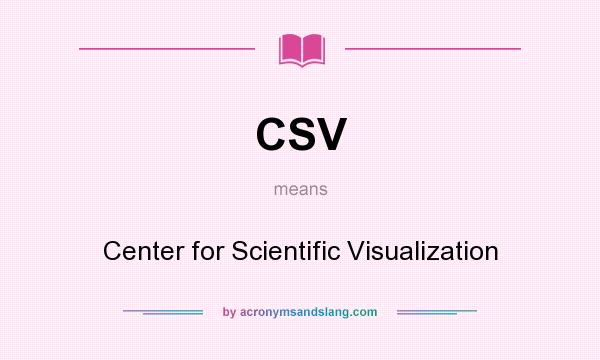 What does CSV mean? It stands for Center for Scientific Visualization