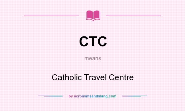 What does CTC mean? It stands for Catholic Travel Centre
