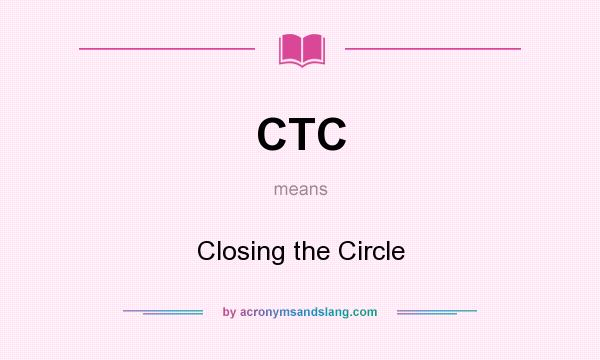 What does CTC mean? It stands for Closing the Circle