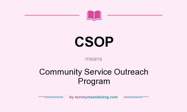 What does CSOP mean? It stands for Community Service Outreach Program