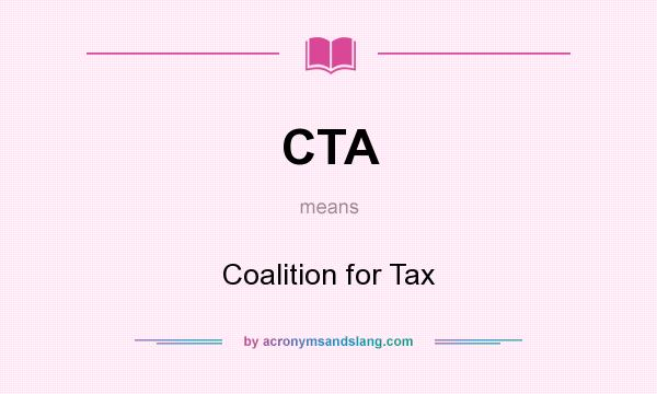 What does CTA mean? It stands for Coalition for Tax