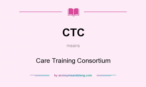 What does CTC mean? It stands for Care Training Consortium