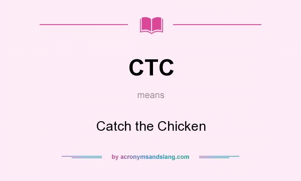 What does CTC mean? It stands for Catch the Chicken