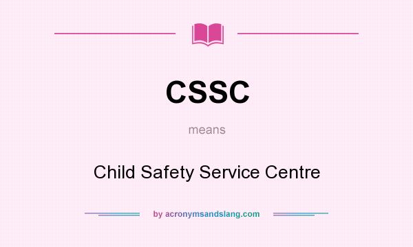 What does CSSC mean? It stands for Child Safety Service Centre