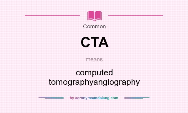 What does CTA mean? It stands for computed tomographyangiography