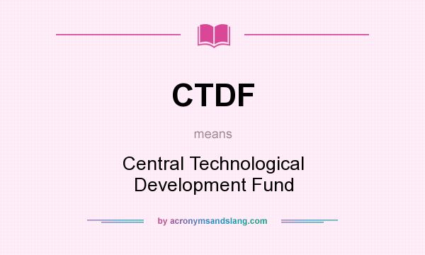 What does CTDF mean? It stands for Central Technological Development Fund