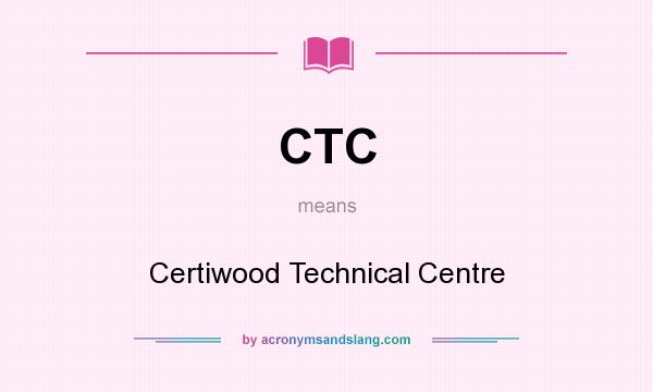 What does CTC mean? It stands for Certiwood Technical Centre