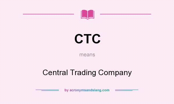 What does CTC mean? It stands for Central Trading Company