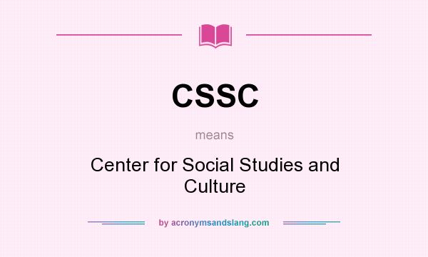 What does CSSC mean? It stands for Center for Social Studies and Culture