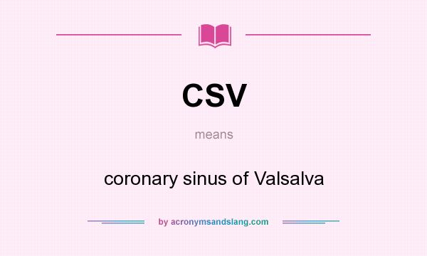 What does CSV mean? It stands for coronary sinus of Valsalva