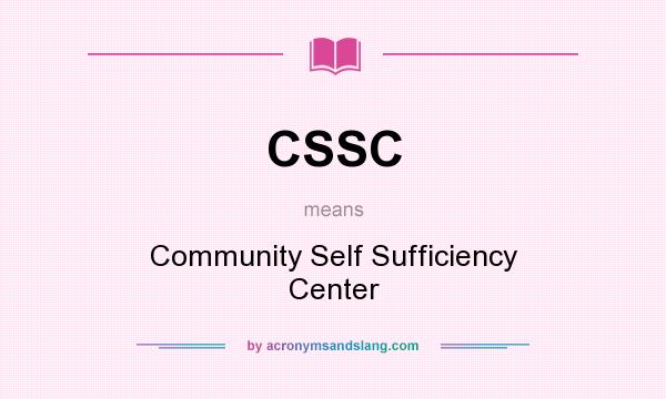 What does CSSC mean? It stands for Community Self Sufficiency Center