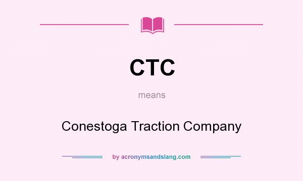 What does CTC mean? It stands for Conestoga Traction Company