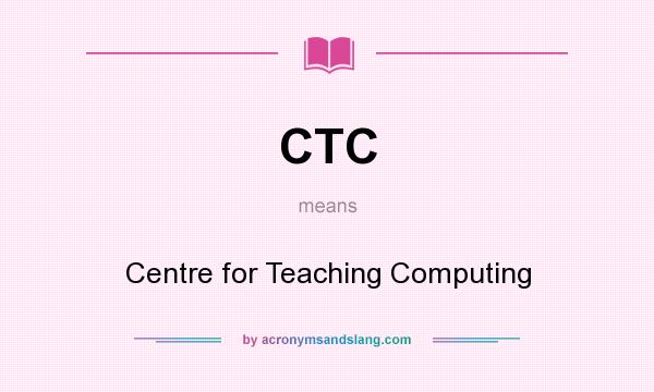 What does CTC mean? It stands for Centre for Teaching Computing