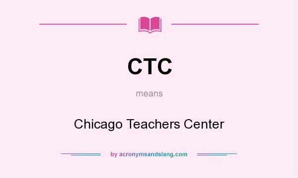 What does CTC mean? It stands for Chicago Teachers Center