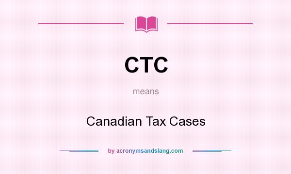 What does CTC mean? It stands for Canadian Tax Cases