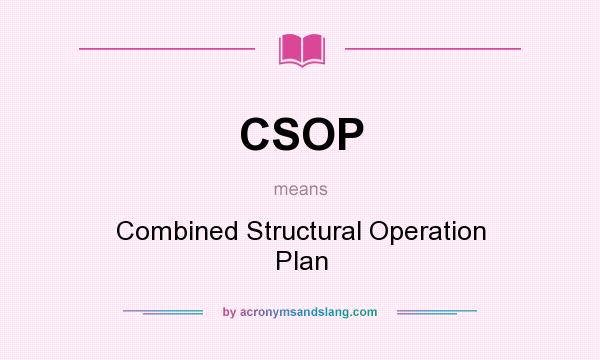 What does CSOP mean? It stands for Combined Structural Operation Plan