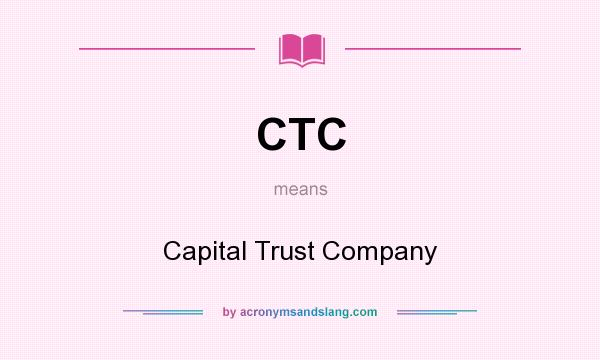 What does CTC mean? It stands for Capital Trust Company