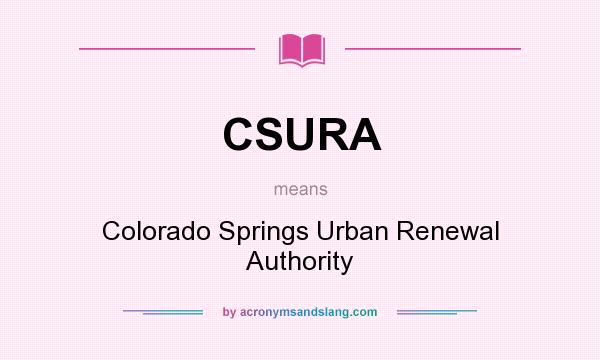 What does CSURA mean? It stands for Colorado Springs Urban Renewal Authority