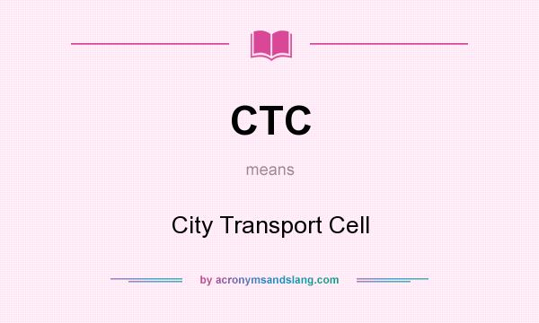 What does CTC mean? It stands for City Transport Cell