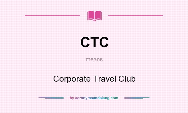 What does CTC mean? It stands for Corporate Travel Club