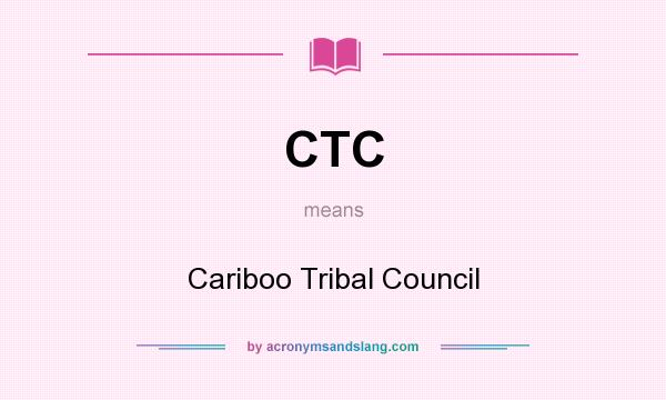 What does CTC mean? It stands for Cariboo Tribal Council