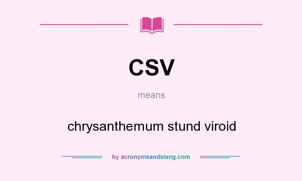 What does CSV mean? It stands for chrysanthemum stund viroid