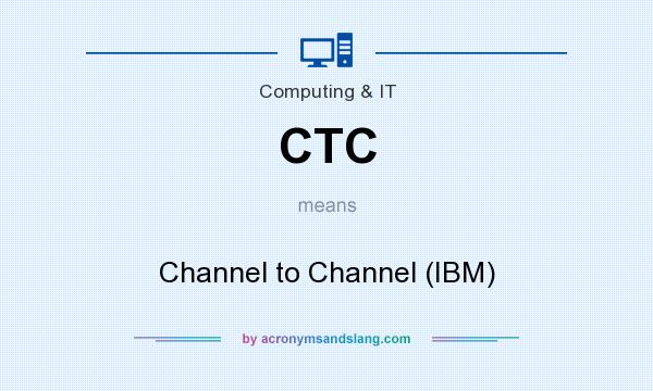 What does CTC mean? It stands for Channel to Channel (IBM)