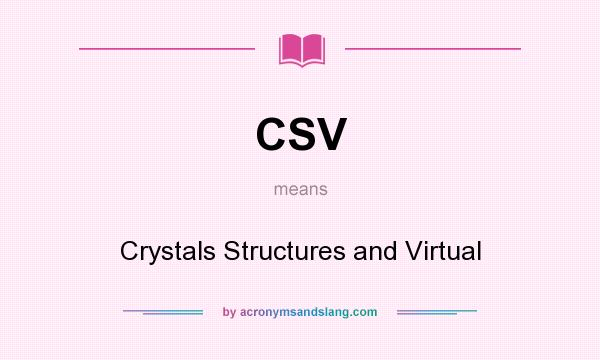 What does CSV mean? It stands for Crystals Structures and Virtual