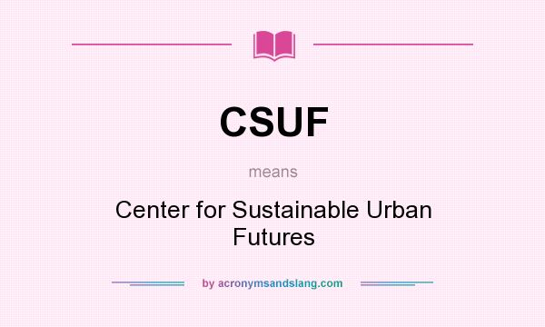 What does CSUF mean? It stands for Center for Sustainable Urban Futures
