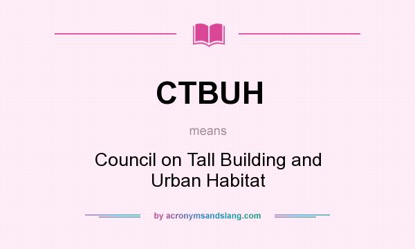 What does CTBUH mean? It stands for Council on Tall Building and Urban Habitat
