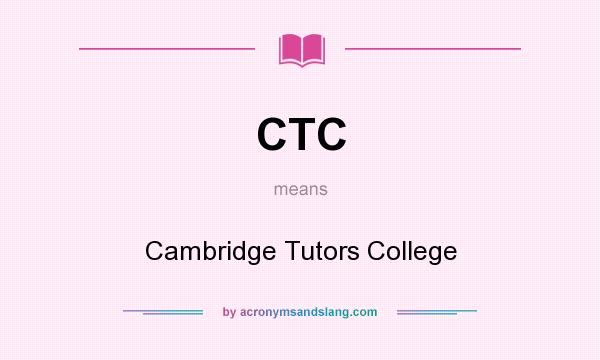 What does CTC mean? It stands for Cambridge Tutors College
