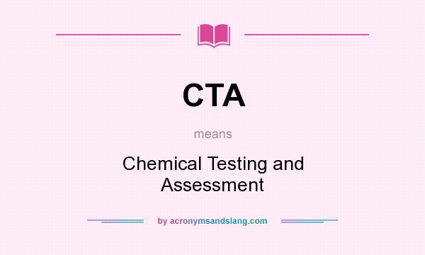 What does CTA mean? It stands for Chemical Testing and Assessment