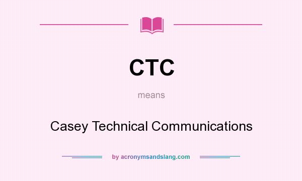 What does CTC mean? It stands for Casey Technical Communications