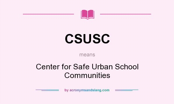 What does CSUSC mean? It stands for Center for Safe Urban School Communities