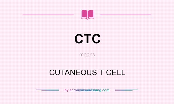 What does CTC mean? It stands for CUTANEOUS T CELL