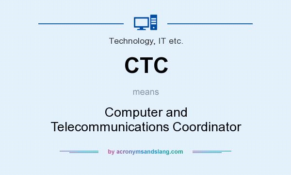 What does CTC mean? It stands for Computer and Telecommunications Coordinator