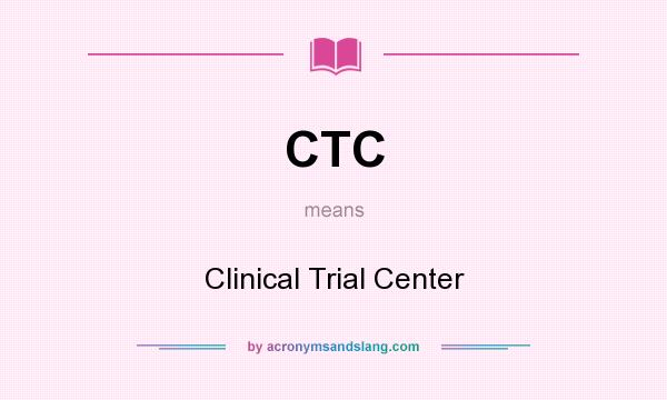What does CTC mean? It stands for Clinical Trial Center