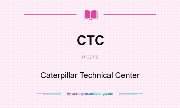 What does CTC mean? It stands for Caterpillar Technical Center