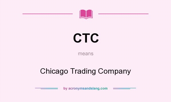 What does CTC mean? It stands for Chicago Trading Company