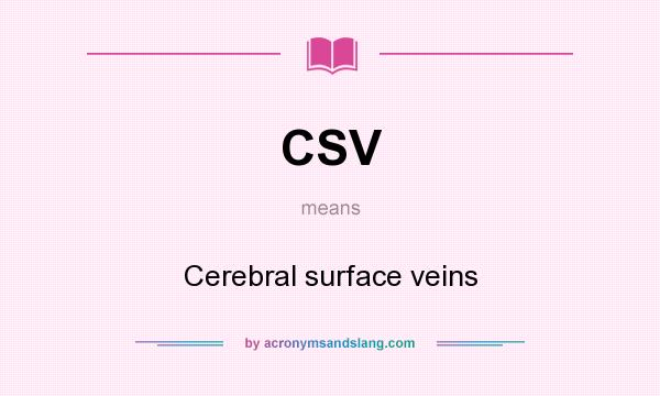 What does CSV mean? It stands for Cerebral surface veins