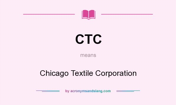What does CTC mean? It stands for Chicago Textile Corporation