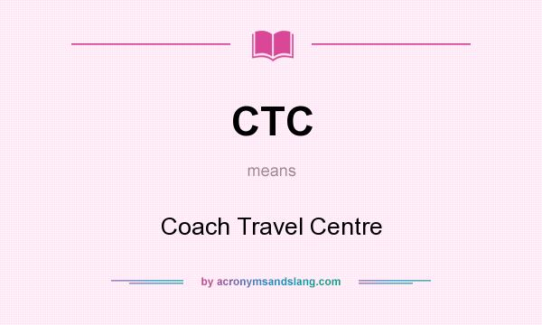 What does CTC mean? It stands for Coach Travel Centre